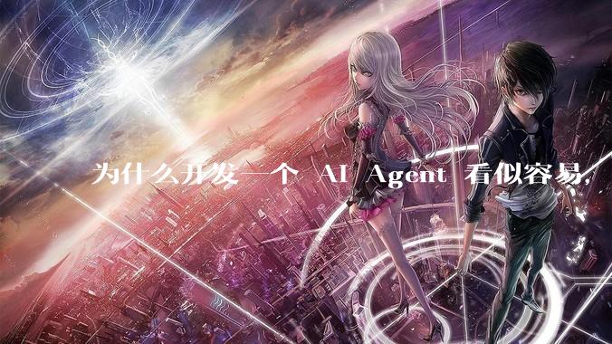 为什么开发一个 AI Agent 看似容易，但真正让它「好用」却如此困难？技术瓶颈主要在哪里？