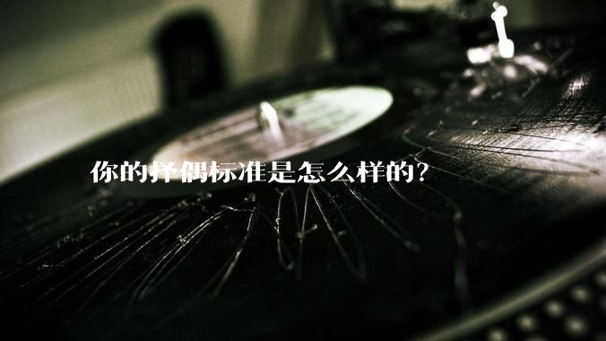 你的择偶标准是怎么样的？